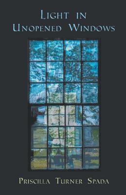 Light in Unopened Windows - Spada, Priscilla Turner