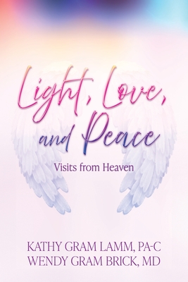 Light, Love, and Peace: Visits from Heaven - Gram Lamm, Kathy, and Gram Brick, Wendy