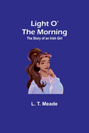 Light O' the Morning: The Story of an Irish Girl