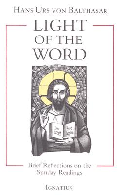 Light of the Word: Brief Reflections on the Sunday Readings - Von Balthasar, Hans Urs, Fr.