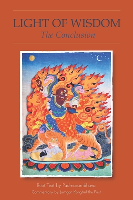 Light of Wisdom, the Conclusion - Guru Rinpoche, Padmasambhava, and Lingpa, Chokgyur (Compiled by), and Kongtrul, Jamgon (Commentaries by)