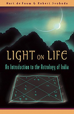 Light on Life: An Introduction to the Astrology of India - de Fouw, Hart, and Svoboda, Robert, Dr.