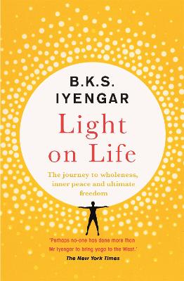 Light on Life: The Yoga Journey to Wholeness, Inner Peace and Ultimate Freedom - Iyengar, B.K.S.