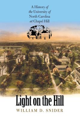 Light on the Hill: A History of the University of North Carolina at Chapel Hill - Snider, William D