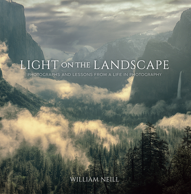 Light on the Landscape: Photographs and Lessons from a Life in Photography - Neill, William