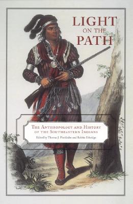 Light on the Path: The Anthropology and History of the Southeastern Indians - Pluckhahn, Thomas J (Editor), and Ethridge, Robbie (Contributions by), and King, Adam (Contributions by)