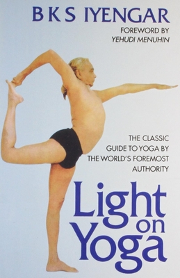 Light on Yoga: The Classic Guide to Yoga by the World's Foremost Authority - Iyengar, B. K. S.