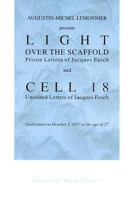 Light Over the Scaffold and Cell 18: The Prison Letters of Jacques Fesch - Lemonnier, Augustin-Michel