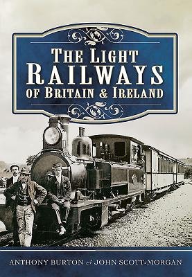 Light Railways of Britain and Ireland - Burton, Anthony, and Scott-Morgan, John