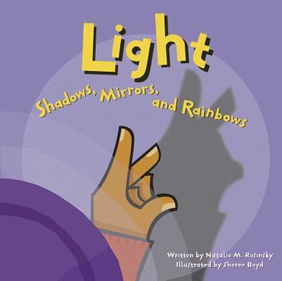Light: Shadows, Mirrors, and Rainbows - Rosinsky, Natalie M