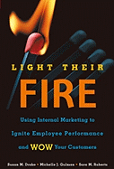 Light Their Fire: Using Internal Marketing to Ignite Employee Performance and Wow Your Customers