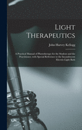 Light Therapeutics; a Practical Manual of Phototherapy for the Student and the Practitioner, With Special Reference to the Incandescent Electric-light Bath