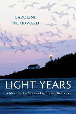 Light Years: Memoir of a Modern Lighthouse Keeper - Woodward, Caroline