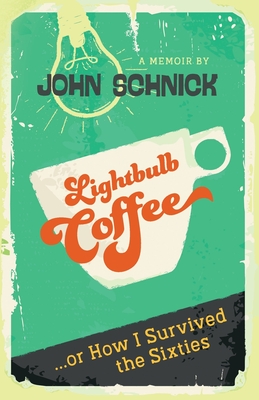 Lightbulb Coffee: or How I Survived the Sixties - Schnick, John M