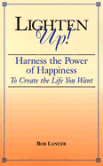 Lighten Up!: Harness the Power of Happiness to Create the Life You Want