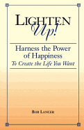 Lighten Up!: Harness the Power of Happiness to Create the Life You Want