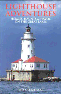 Lighthouse Adventures: Heroes, Haunts & Havoc on the Great Lakes
