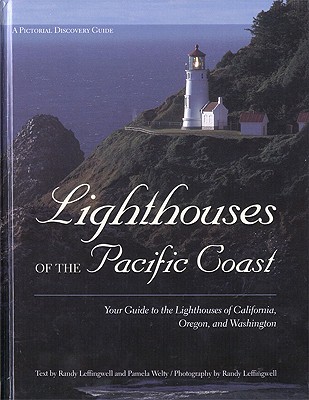 Lighthouses of the Pacific Coast: Your Guide to the Lighthouses of California, Oregon, and Washington - Leffingwell, Randy