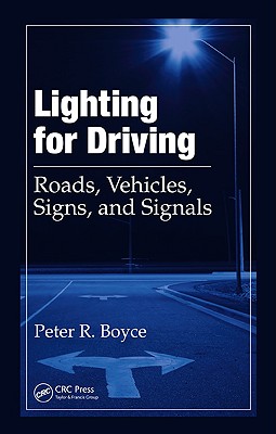 Lighting for Driving: Roads, Vehicles, Signs, and Signals - Boyce, Peter R