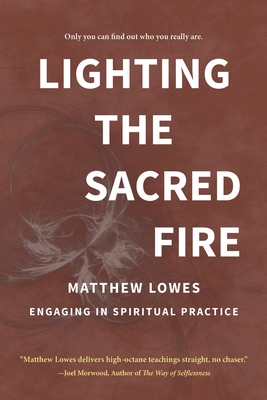 Lighting the Sacred Fire: Engaging in Spiritual Practice - Lowes, Matthew