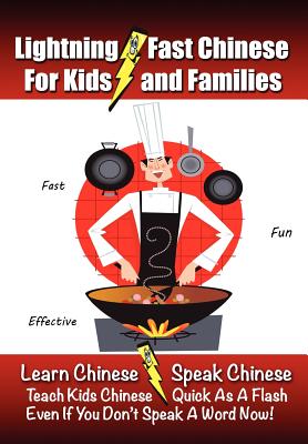 Lightning-Fast Chinese for Kids and Families: Learn Chinese, Speak Chinese, Teach Kids Chinese - Quick As A Flash, Even If You Don't Speak A Word Now! - Woods, Carolyn