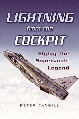 Lightning from the Cockpit: Flying the Supersonic Legend - Caygill, Peter