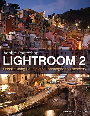 Lightroom 2: Streamlining Your Digital Photography Process - Coalson, Nat