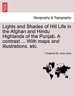 Lights and Shades of Hill Life in the Afghan and Hindu Highlands of the Punjab: A Contrast (Classic Reprint)