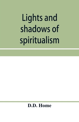 Lights and shadows of spiritualism - Home, D D