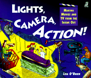 Lights, Camera, Action!: Making Movies and TV from the Inside Out