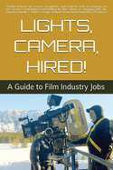 Lights, Camera, Hired!: A Guide to Film Industry Jobs