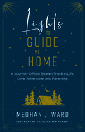 Lights to Guide Me Home: A Journey Off the Beaten Track in Life, Love, Adventure, and Parenting