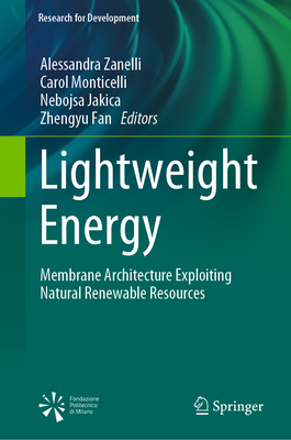 Lightweight Energy: Membrane Architecture Exploiting Natural Renewable Resources - Zanelli, Alessandra (Editor), and Monticelli, Carol (Editor), and Jakica, Nebojsa (Editor)