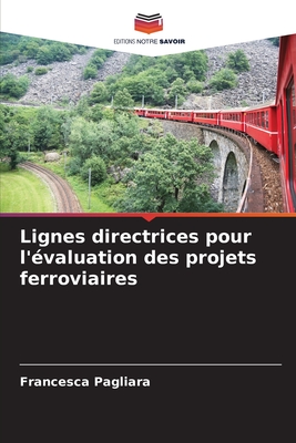 Lignes directrices pour l'?valuation des projets ferroviaires - Pagliara, Francesca