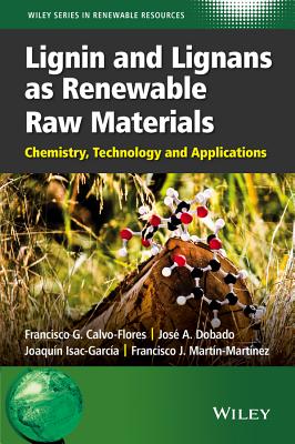 Lignin and Lignans as Renewable Raw Materials: Chemistry, Technology and Applications - Calvo-Flores, Francisco G., and Dobado, Jos A., and Isac-Garca, Joaqun