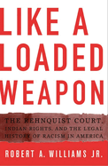 Like a Loaded Weapon: The Rehnquist Court, Indian Rights, and the Legal History of Racism in America