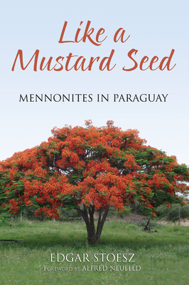 Like a Mustard Seed: Mennonites in Paraguay - Stoesz, Edgar