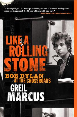 Like a Rolling Stone: Bob Dylan at the Crossroads - Marcus, Greil