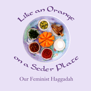 Like an Orange on a Seder Plate: Our Feminist Haggadah