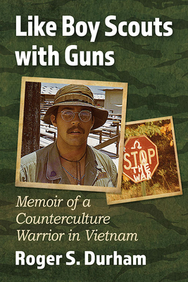 Like Boy Scouts with Guns: Memoir of a Counterculture Warrior in Vietnam - Durham, Roger S