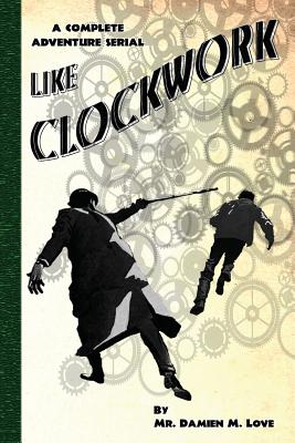 Like Clockwork: A Complete Adventure Serial - Love, MR Damien M