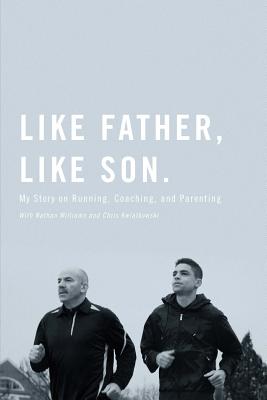 Like Father, Like Son: My Story on Running, Coaching and Parenting - Williams, Nathan, and Kwiatkowski, Chris, and Centrowitz, Matt