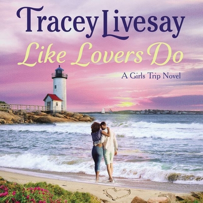 Like Lovers Do Lib/E: A Girls Trip Novel - Livesay, Tracey, and Skyye, Chandra (Read by)