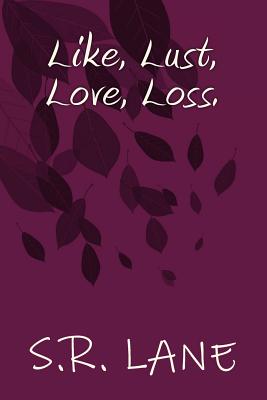 Like, Lust, Love, Loss. - Lane, S R