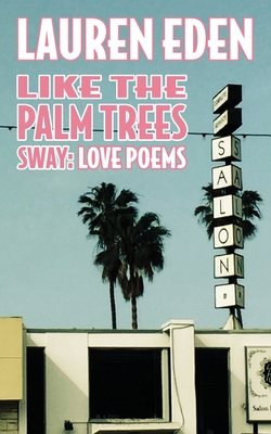 Like the Palm Trees Sway: Love Poems - Eden, Lauren