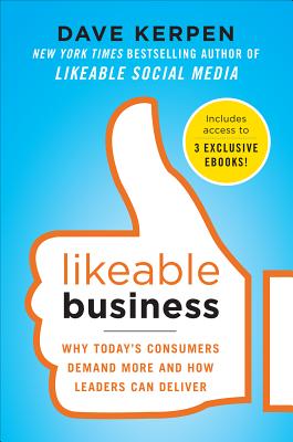 Likeable Business: Why Today's Consumers Demand More and How Leaders Can Deliver - Kerpen, Dave, and Braun, Theresa