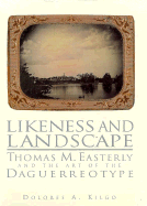 Likeness and Landscape: Thomas M. Easterly and the Art of the Daguerreotype - Kilog, Delores A, and Kilgo, Dolores a