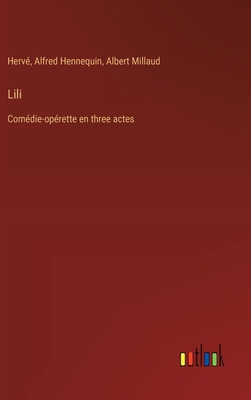 Lili: Com?die-op?rette en three actes - Hennequin, Alfred, and Millaud, Albert, and Herv?