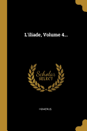 L'Iliade, Volume 4...