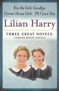 Lilian Harry: Three Great Novels: Corner House Novels: The Corner House Girls, Kiss the Girls Goodbye, PS I Love You